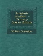 Incidents Recalled; - Primary Source Edition di William Grimshaw edito da Nabu Press