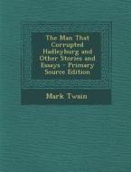 The Man That Corrupted Hadleyburg and Other Stories and Essays - Primary Source Edition di Mark Twain edito da Nabu Press