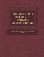 The Story of a Bad Boy - Primary Source Edition di Thomas Bailey Aldrich, A. B. Frost edito da Nabu Press