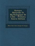 Histoire Naturelle Et Mythologique de L'Ibis di Marie Jules Csar Lelorgne De Savigny edito da Nabu Press