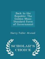 Back To The Republic di Harry Fuller Atwood edito da Scholar's Choice