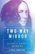 Two-Way Mirror: The Life of Elizabeth Barrett Browning di Fiona Sampson edito da W W NORTON & CO