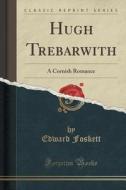 Hugh Trebarwith di Edward Foskett edito da Forgotten Books