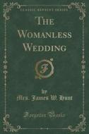 The Womanless Wedding (classic Reprint) di Mrs James W Hunt edito da Forgotten Books