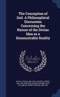 The Conception Of God. A Philosophical Discussion Concerning The Nature Of The Divine Idea As A Demonstrable Reality di Josiah Royce, Joseph LeConte, George Holmes Howison edito da Sagwan Press