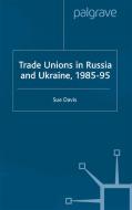 Trade Unions in Russia and Ukraine di S. Davis edito da Palgrave Macmillan