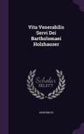 Vita Venerabilis Servi Dei Bartholomaei Holzhauser di Anonymous edito da Palala Press
