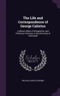 The Life And Correspondence Of George Calixtus di William Charles Dowding edito da Palala Press