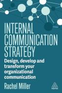 Internal Communication Strategy: Design, Develop and Transform Your Organizational Communication di Rachel Miller edito da KOGAN PAGE