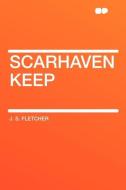 Scarhaven Keep di J. S. Fletcher edito da HardPress Publishing