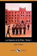 La Guerre Et La Paix, Tome I (Dodo Press) di Leo Nikolayevich Tolstoy edito da Dodo Press