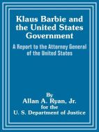 Klaus Barbie and the United States Government: A Report to the Attorney General of the United States di Allan A. Ryan, U . S. Department of Justice edito da INTL LAW & TAXATION PUBL