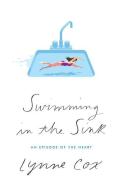 Swimming in the Sink: An Episode of the Heart di Lynne Cox edito da THORNDIKE PR