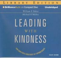 Leading with Kindness: How Good People Consistently Get Superior Results di William F. Baker, Michael O'Malley edito da Brilliance Audio
