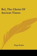 Bel, The Christ Of Ancient Times di Hugo Radau edito da Kessinger Publishing, Llc