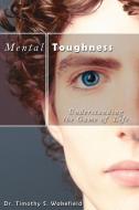 Mental Toughness di Timothy S. Wakefield, Dr Timothy S. Wakefield edito da AuthorHouse