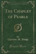 The Chaplet Of Pearls (classic Reprint) di Charlotte M Yonge edito da Forgotten Books