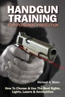 Handgun Training for Personal Protection: How to Choose & Use the Best Sights, Lights, Lasers & Ammunition di Richard Allen Mann edito da GUN DIGEST BOOKS