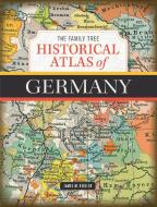 The Family Tree Historical Atlas of Germany di James M. Beidler edito da F&W Publications Inc