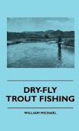 Dry-Fly Trout Fishing di William Michael edito da Sigaud Press
