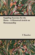 Suppling Exercises for the Horse - A Historical Article on Horsemanship di F. Baucher edito da Plaat Press