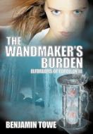 The Wandmaker's Burden di Benjamin Towe edito da AuthorHouse