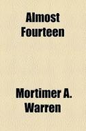 Almost Fourteen di Mortimer A. Warren edito da General Books Llc