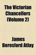 The Victorian Chancellors (volume 2) di James Beresford Atlay edito da General Books Llc