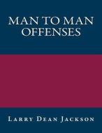 Man to Man Offense di Larry Dean Jackson edito da Createspace