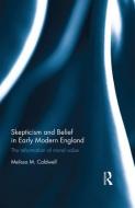 Skepticism and Belief in Early Modern England: The Reformation of Moral Value di Melissa M. Caldwell edito da ROUTLEDGE