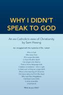 Why I Didn't Speak To God di Sam Hwang edito da Xlibris