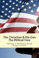The Christian and His Gun: The Biblical View di Gary L. Grizzell edito da Createspace