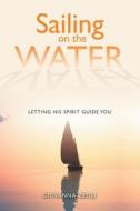 Sailing on the Water: Letting His Spirit Guide You di Giovanna Zeoli edito da LIFERICH PUB