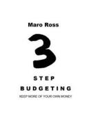 3 Step Budgeting: Keep More of Your Own Money di Maro Ross edito da Createspace