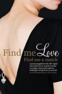 Find Me Love, Find Me a Match: Practical Guide for Successful Career Women 30plus Seeking Marriage. di Jill S. Rhodes-Harvey edito da Createspace