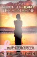 The Day I No Longer Heard the Sun Shine di Althea Baldwin edito da XULON PR