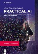 Practical AI for Business Leaders, Product Managers, and Entrepreneurs di Alfred Essa, Shirin Mojarad edito da deGruyter Boston