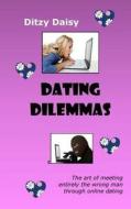 Dating Dilemmas: The Art of Meeting Entirely the Wrong Man Through Online Dating di Ditzy Daisy edito da Createspace