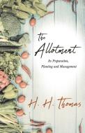 The Allotment - Its Preparation, Planting and Management di H. H. Thomas edito da Home Farm Books