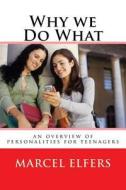 Why We Do What: An Overview of Personalities for Teenagers di Marcel Elfers edito da Createspace Independent Publishing Platform