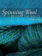 Spinning Wool: Beyond the Basics di Anne Field edito da Trafalgar Square Publishing