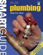 Smart Guide(r): Plumbing, All New 2nd Edition: Step by Step di Editors of Creative Homeowner, How-To edito da CREATIVE HOMEOWNER PR
