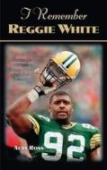 I Remember Reggie White: Friends, Teammates, and Coaches Talk about the NFL's "Minister of Defense" di Alan Ross edito da Cumberland House Publishing