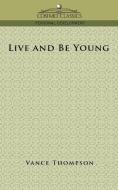 Live and Be Young di Vance Thompson edito da Cosimo Classics