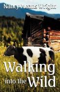 Walking Into the Wild di Nancy Means Wright edito da L & L DREAMSPELL