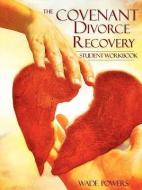 The Covenant Divorce Recovery Student Workbook di Wade A. Powers edito da XULON PR