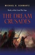 The Dream Crusades di Michael B Schwartz edito da Booklocker.com