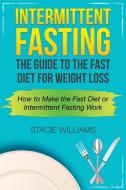 Intermittent Fasting: The Guide to the Fast Diet for Weight Loss di Stacie Williams edito da SPEEDY PUB LLC