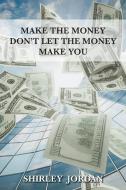 Make the Money Don't Let the Money Make You di Shirley Jordan edito da LitFire Publishing, LLC