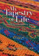My Tapestry Of Life di Potter Linda Messel Potter edito da Xlibris US